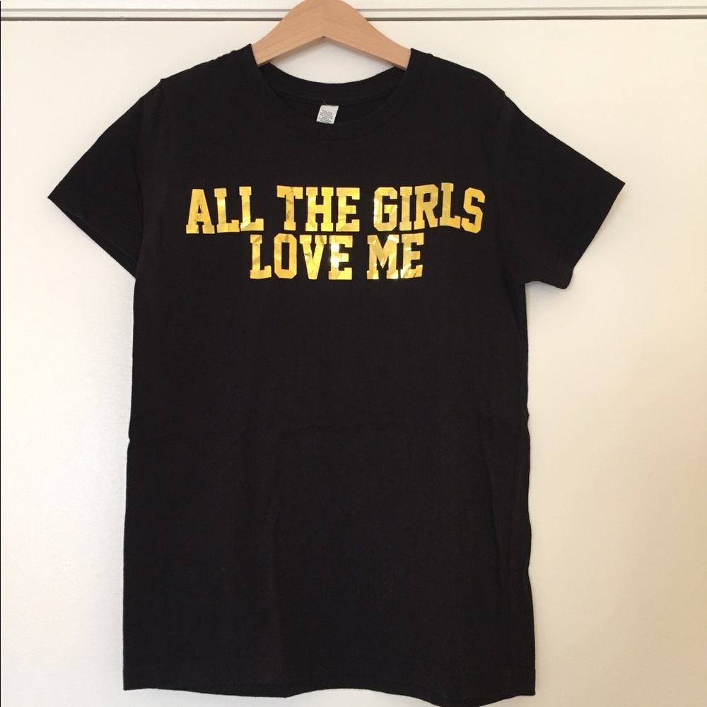 All The Girls Love Me Tee